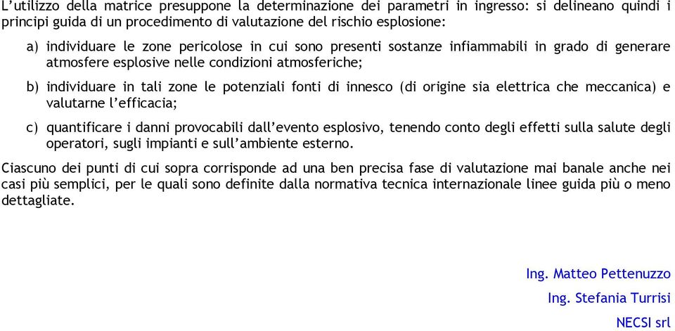 sia elettrica che meccanica) e valutarne l efficacia; c) quantificare i danni provocabili dall evento esplosivo, tenendo conto degli effetti sulla salute degli operatori, sugli impianti e sull