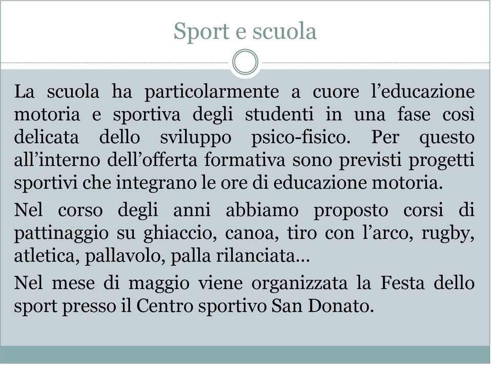 Per questo all interno dell offerta formativa sono previsti progetti sportivi che integrano le ore di educazione motoria.