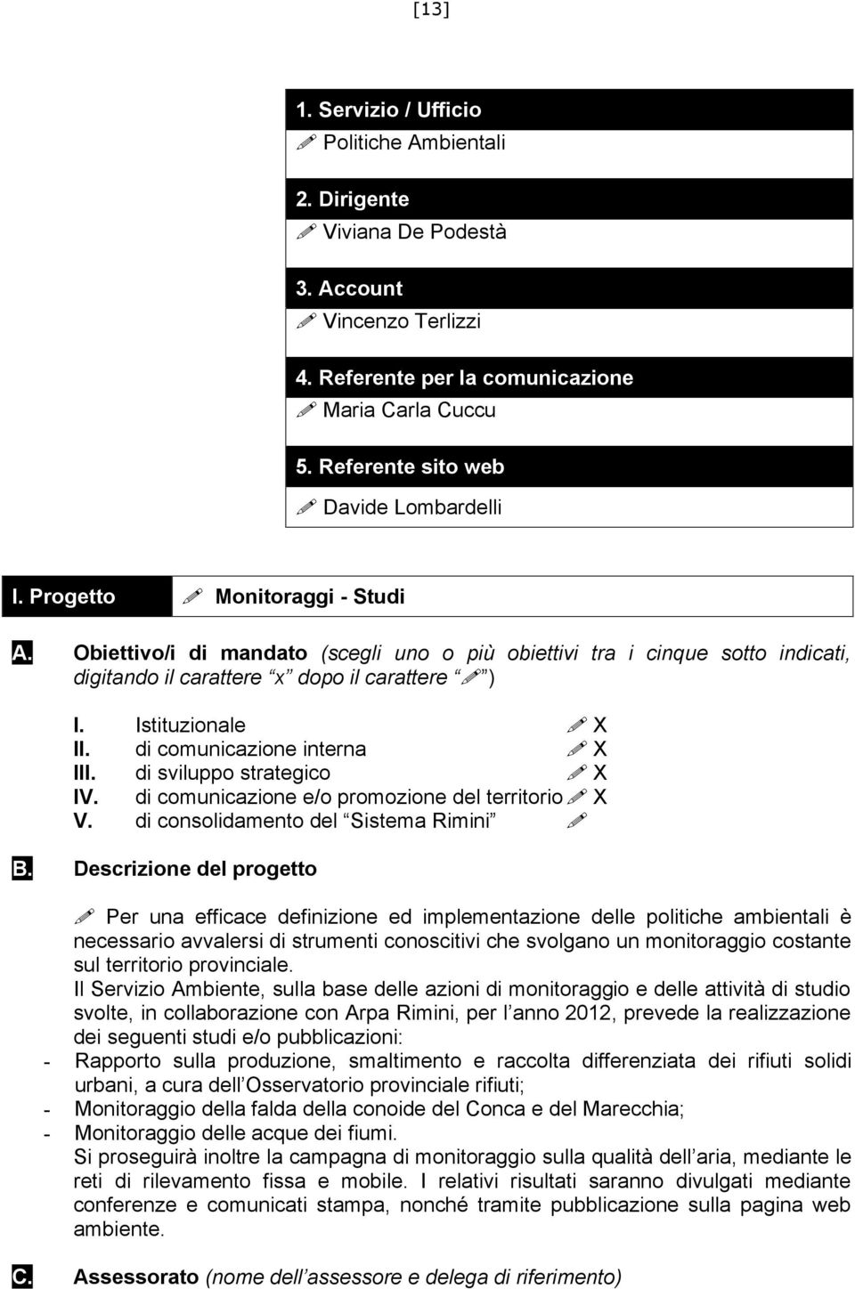 ! Per una efficace definizione ed implementazione delle politiche ambientali è necessario avvalersi di strumenti conoscitivi che svolgano un monitoraggio costante sul territorio provinciale.