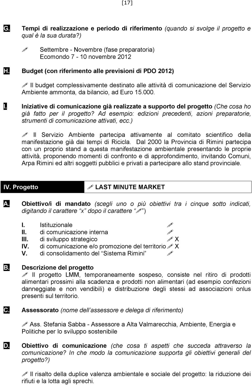 Dal 2000 la Provincia di Rimini partecipa con un proprio stand a questa manifestazione ambientale presentando le proprie attività, proponendo momenti di confronto e di approfondimento, invitando