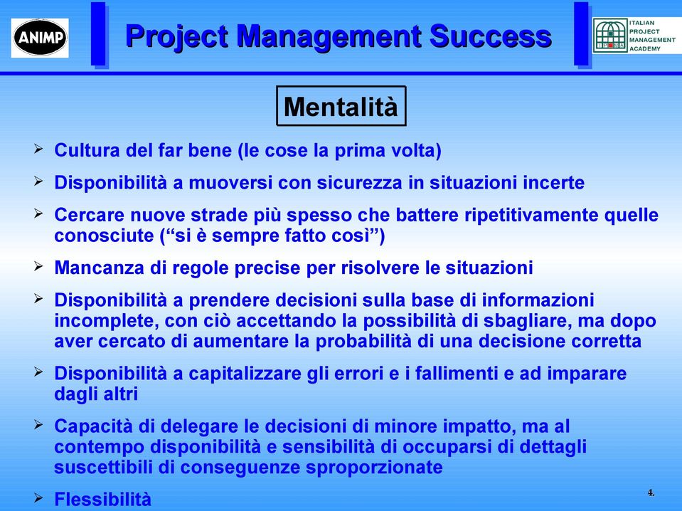 sbagliare, ma dopo aver cercato di aumentare la probabilità di una decisione corretta Disponibilità a capitalizzare gli errori e i fallimenti e ad imparare dagli altri Capacità di delegare