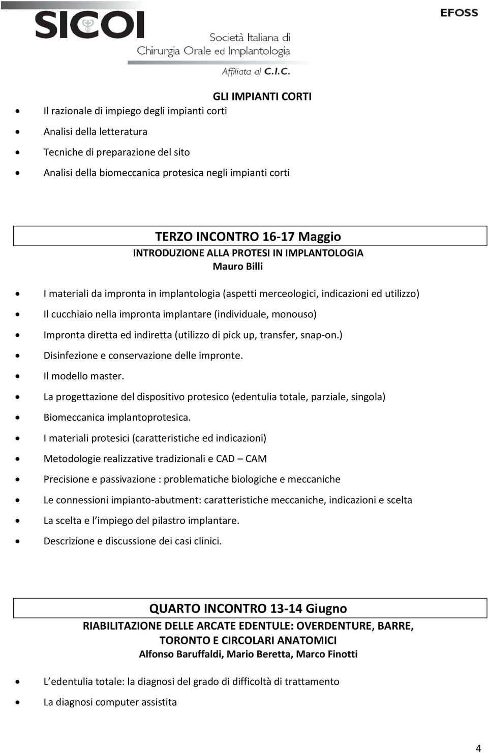 (individuale, monouso) Impronta diretta ed indiretta (utilizzo di pick up, transfer, snap-on.) Disinfezione e conservazione delle impronte. Il modello master.