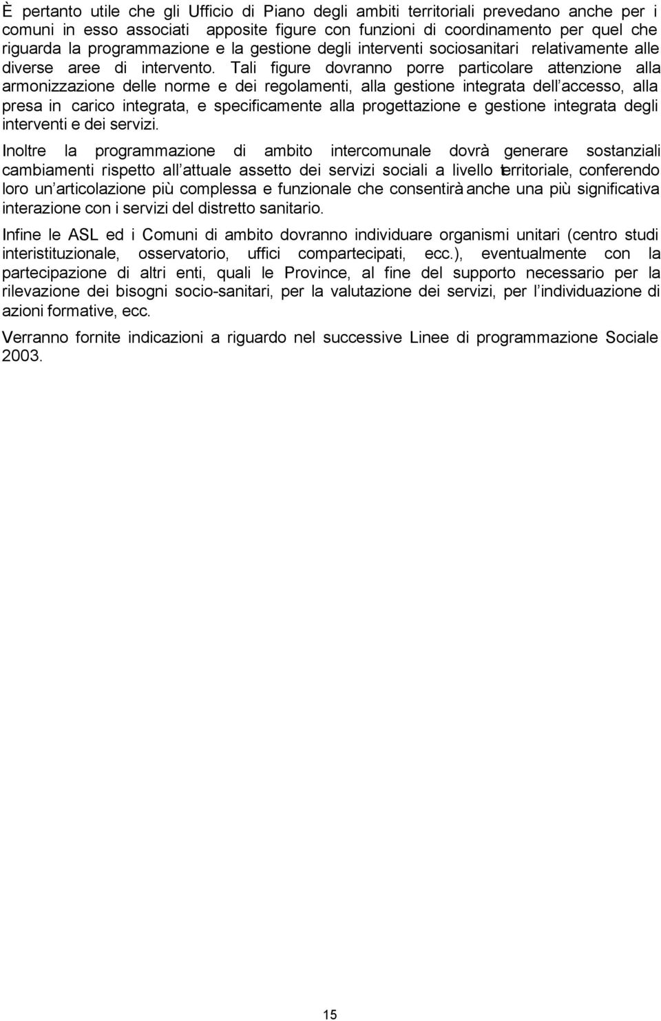 Tali figure dovranno porre particolare attenzione alla armonizzazione delle norme e dei regolamenti, alla gestione integrata dell accesso, alla presa in carico integrata, e specificamente alla