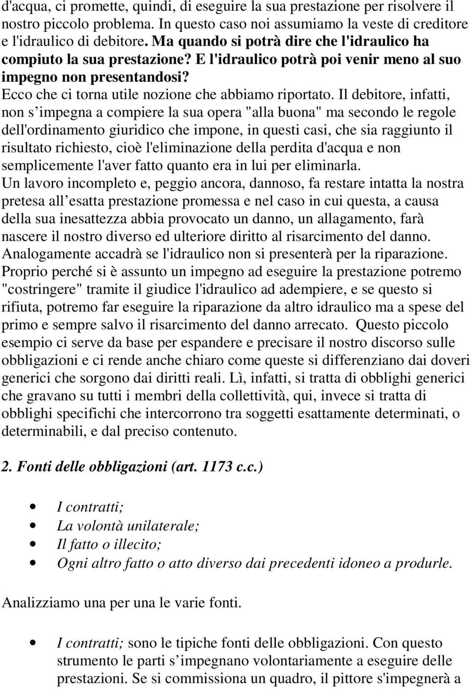 Il debitore, infatti, non s impegna a compiere la sua opera "alla buona" ma secondo le regole dell'ordinamento giuridico che impone, in questi casi, che sia raggiunto il risultato richiesto, cioè