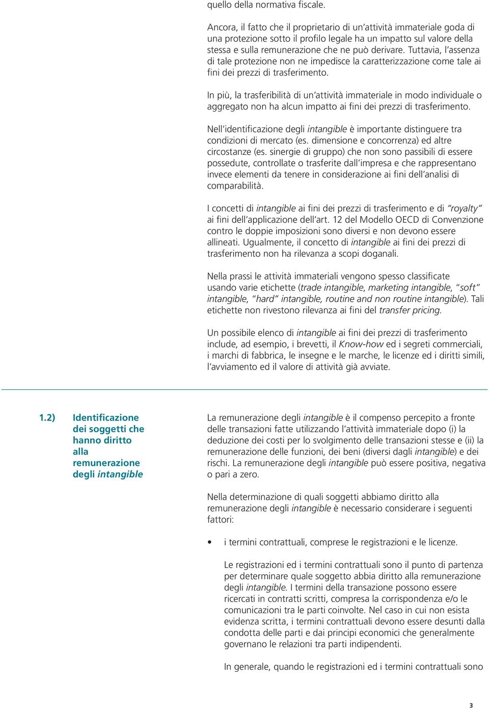 Tuttavia, l assenza di tale protezione non ne impedisce la caratterizzazione come tale ai fini dei prezzi di trasferimento.