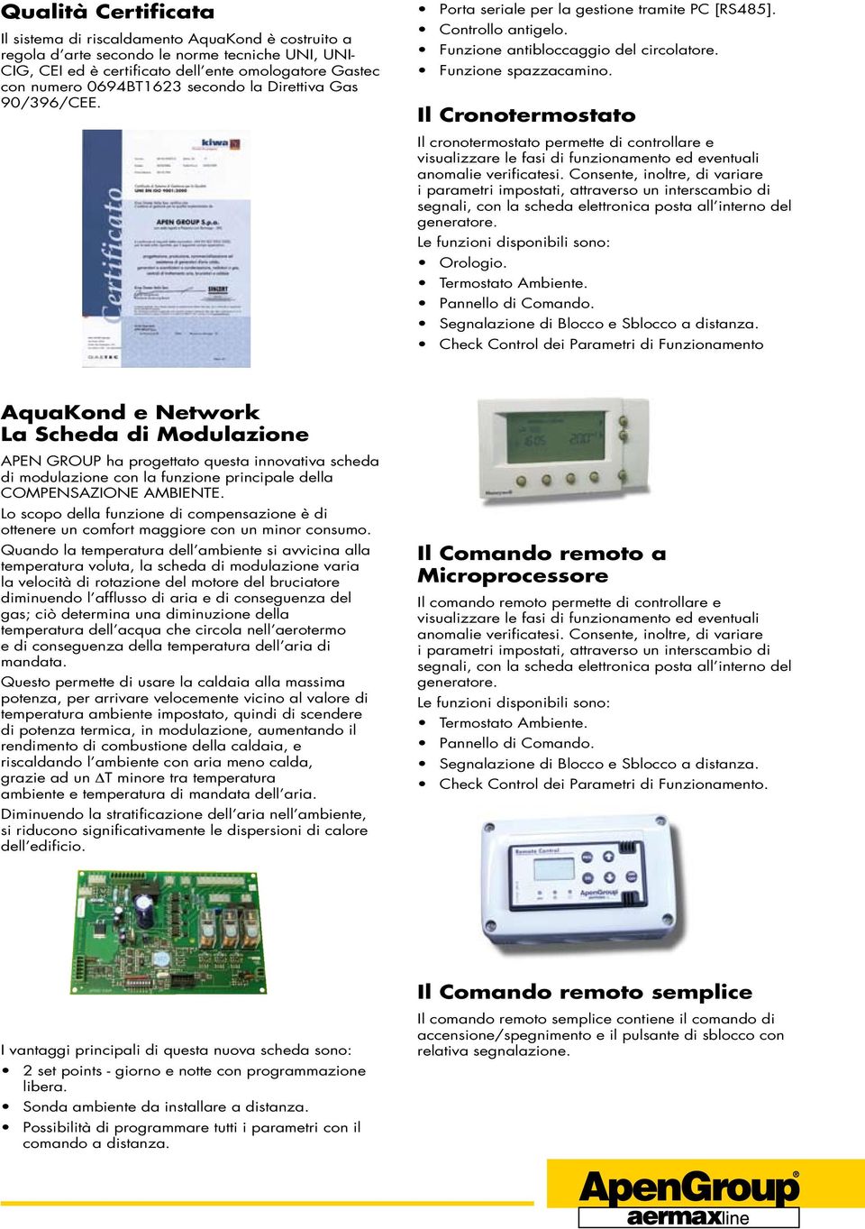 Il Cronotermostato Il cronotermostato permette di controllare e visualizzare le fasi di funzionamento ed eventuali anomalie verificatesi.