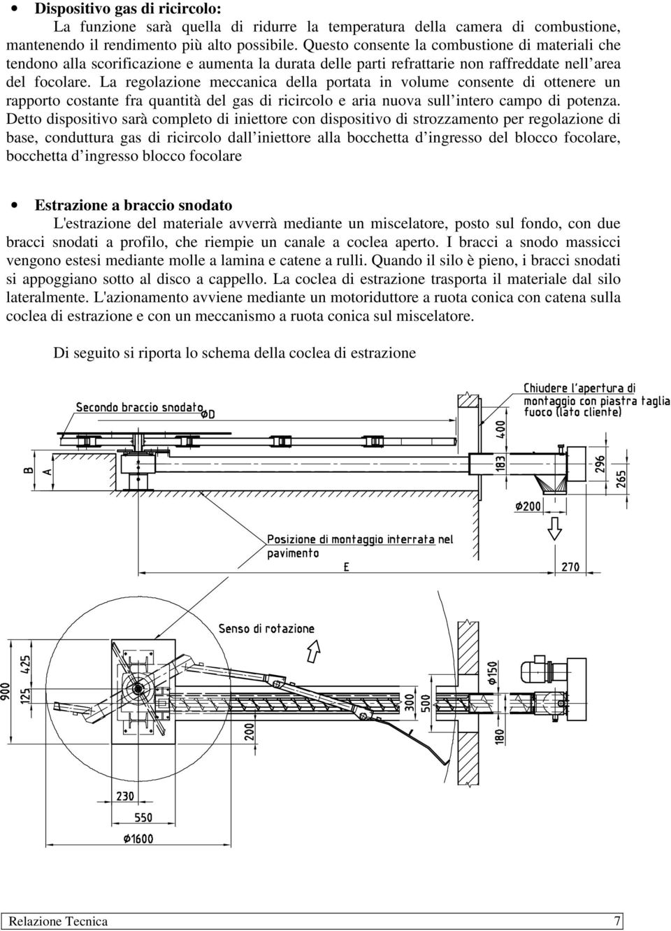 La regolazione meccanica della portata in volume consente di ottenere un rapporto costante fra quantità del gas di ricircolo e aria nuova sull intero campo di potenza.