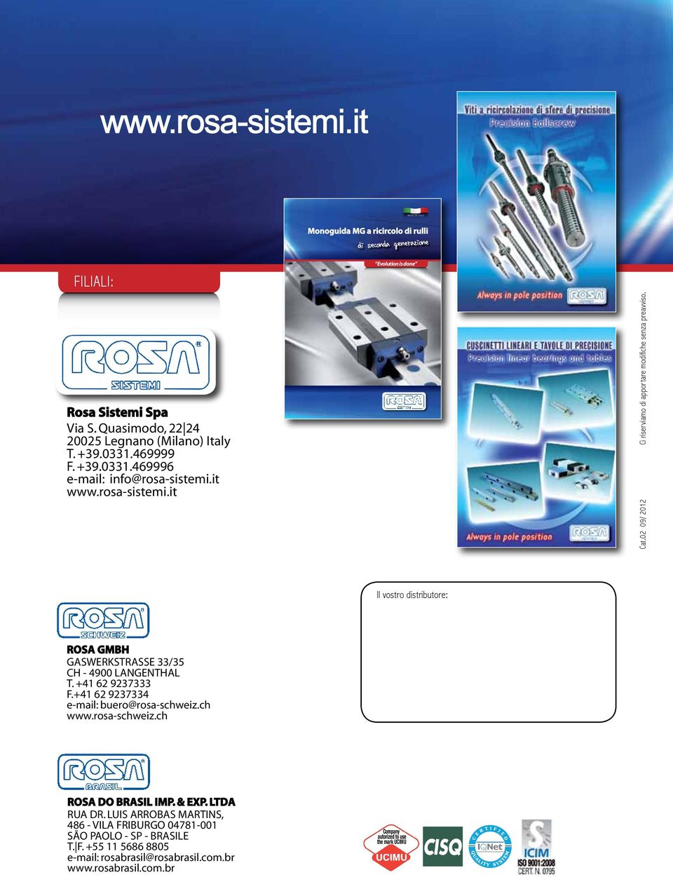 02 09/ 2012 Ci riserviamo di apportare modifiche senza preavviso. Il vostro distributore: ROSA GMBH GASWERKSTRASSE 33/35 CH - 4900 LANGENTHAL T. +41 62 9237333 F.