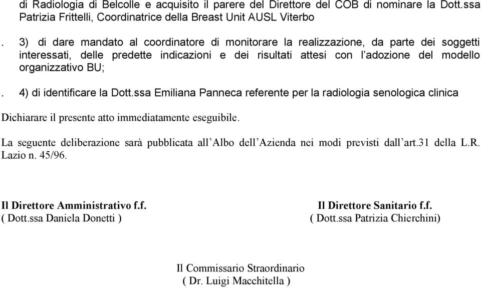 4) di identificare la Dott.ssa Emiliana Panneca referente per la radiologia senologica clinica Dichiarare il presente atto immediatamente eseguibile.