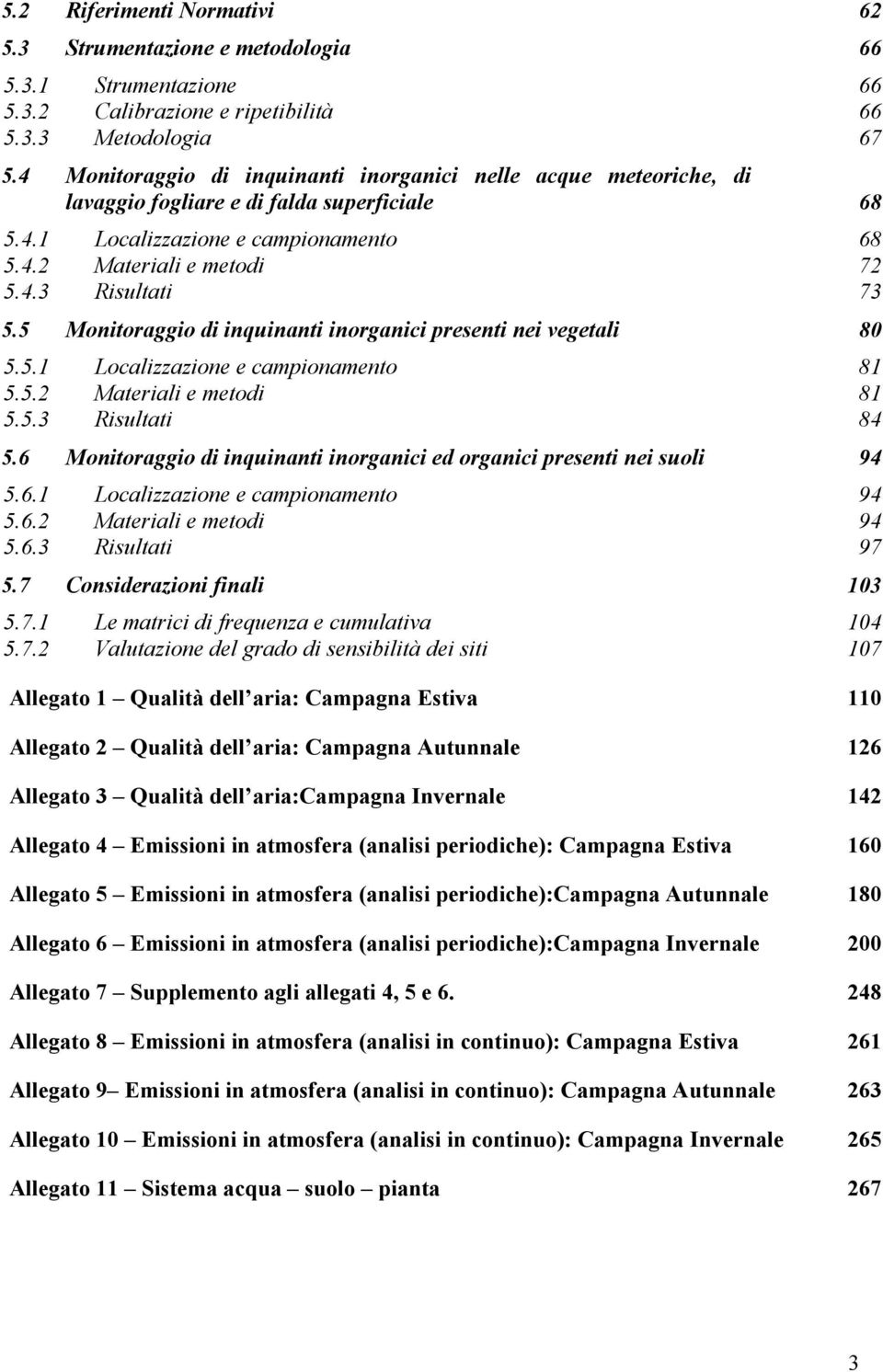 5 Monitoraggio di inquinanti inorganici presenti nei vegetali 80 5.5.1 Localizzazione e campionamento 81 5.5.2 Materiali e metodi 81 5.5.3 Risultati 84 5.