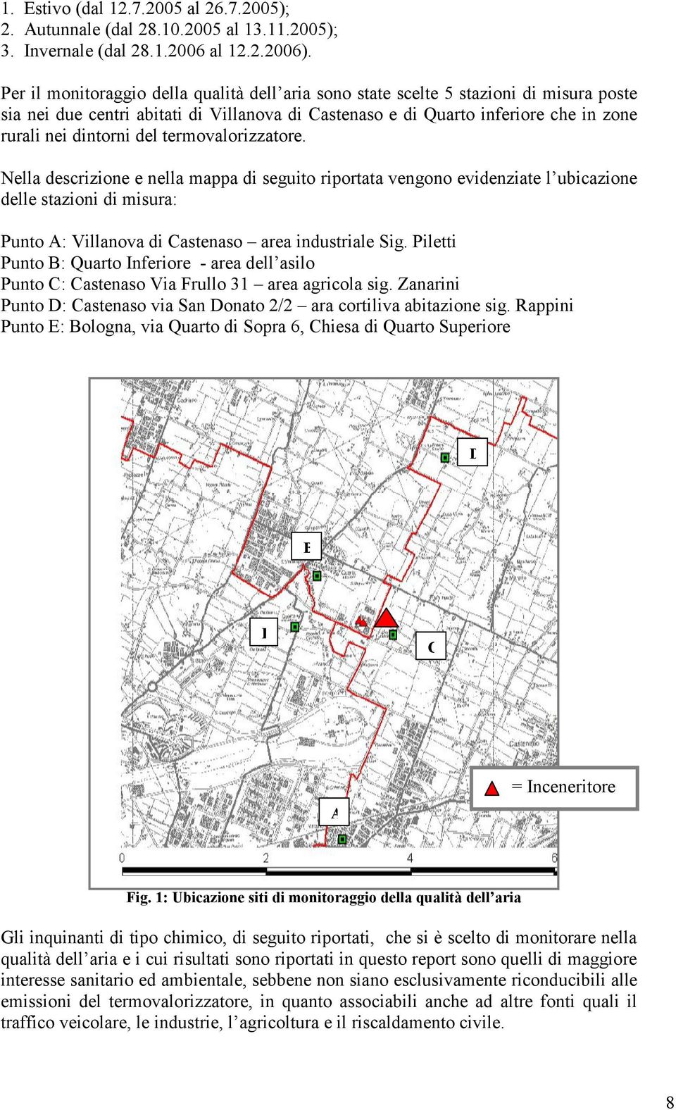 termovalorizzatore. Nella descrizione e nella mappa di seguito riportata vengono evidenziate l ubicazione delle stazioni di misura: Punto A: Villanova di Castenaso area industriale Sig.