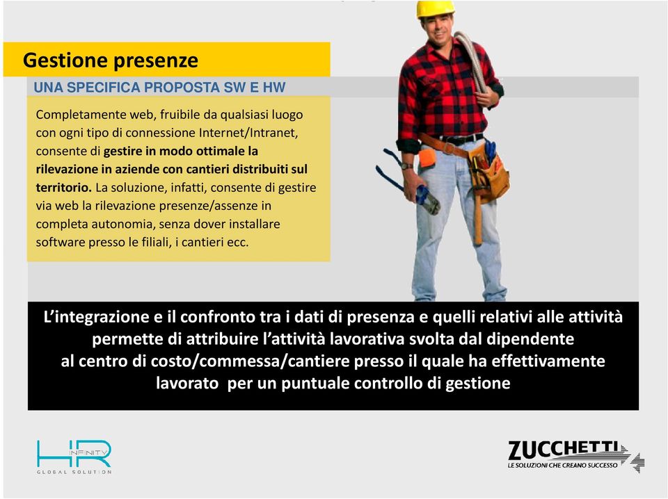 la soluzione, infatti, consente di gestire via web la rilevazione presenze/assenze in completa autonomia, senza dover installare software presso le filiali, i cantieri ecc.