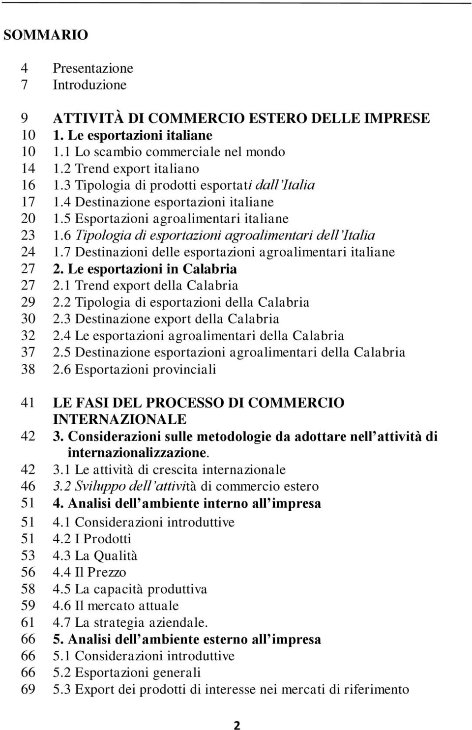 7 Destinazioni delle esportazioni agroalimentari italiane 27 2. Le esportazioni in Calabria 27 2.1 Trend export della Calabria 29 2.2 Tipologia di esportazioni della Calabria 30 2.