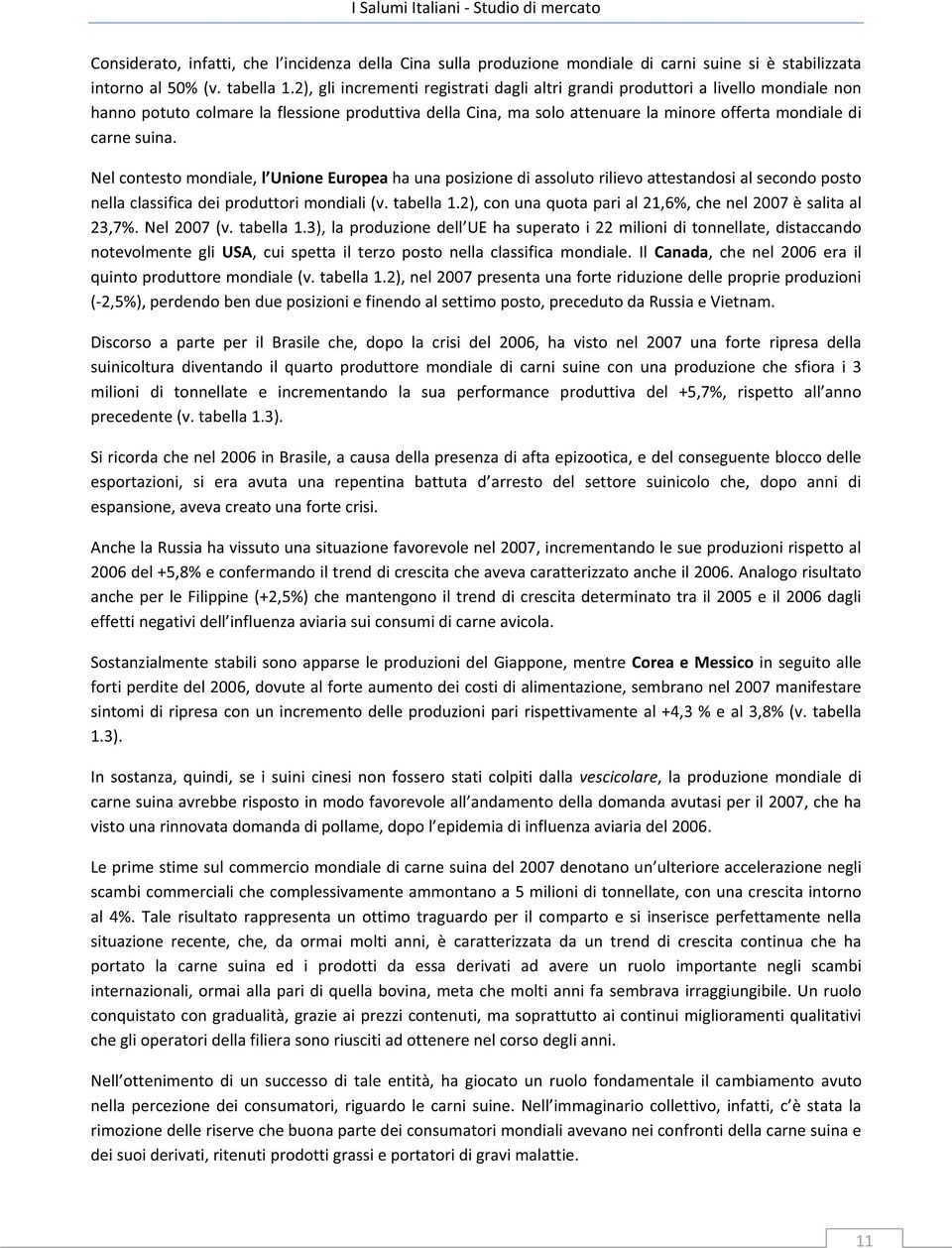 Nelcontestomondiale,l UnioneEuropeahaunaposizionediassolutorilievoattestandosialsecondoposto nellaclassificadeiproduttorimondiali(v.tabella1.2),conunaquotaparial21,6%,chenel2007èsalitaal 23,7%.