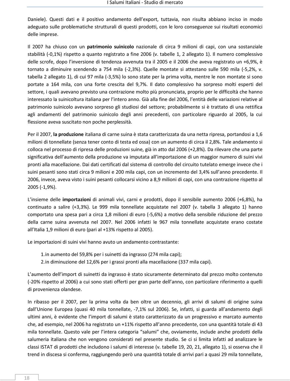 delleimprese. Il 2007 ha chiuso con un patrimonio suinicolo nazionale di circa 9 milioni di capi, con una sostanziale stabilità(0,1%)rispettoaquantoregistratoafine2006(v.tabelle1,2allegato1).