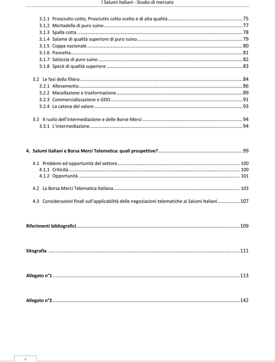 ..89 3.2.3 CommercializzazioneeGDO...91 3.2.4 Lacatenadelvalore...93 3.3 Ilruolodell intermediazioneedelleborsemerci...94 3.3.1 L intermediazione...94 4.