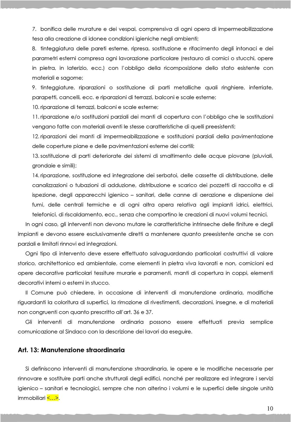 in laterizio, ecc.) con l obbligo della ricomposizione dello stato esistente con materiali e sagome; 9.