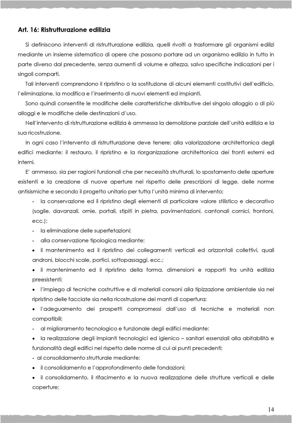 Tali interventi comprendono il ripristino o la sostituzione di alcuni elementi costitutivi dell edificio, l eliminazione, la modifica e l inserimento di nuovi elementi ed impianti.