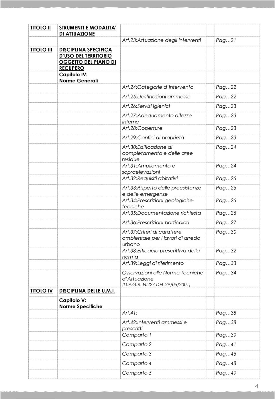 25:Destinazioni ammesse Pag 22 Art.26:Servizi igienici Pag 23 Art.27:Adeguamento altezze interne Art.28:Coperture Pag 23 Pag 23 Art.29:Confini di proprietà Pag 23 Art.