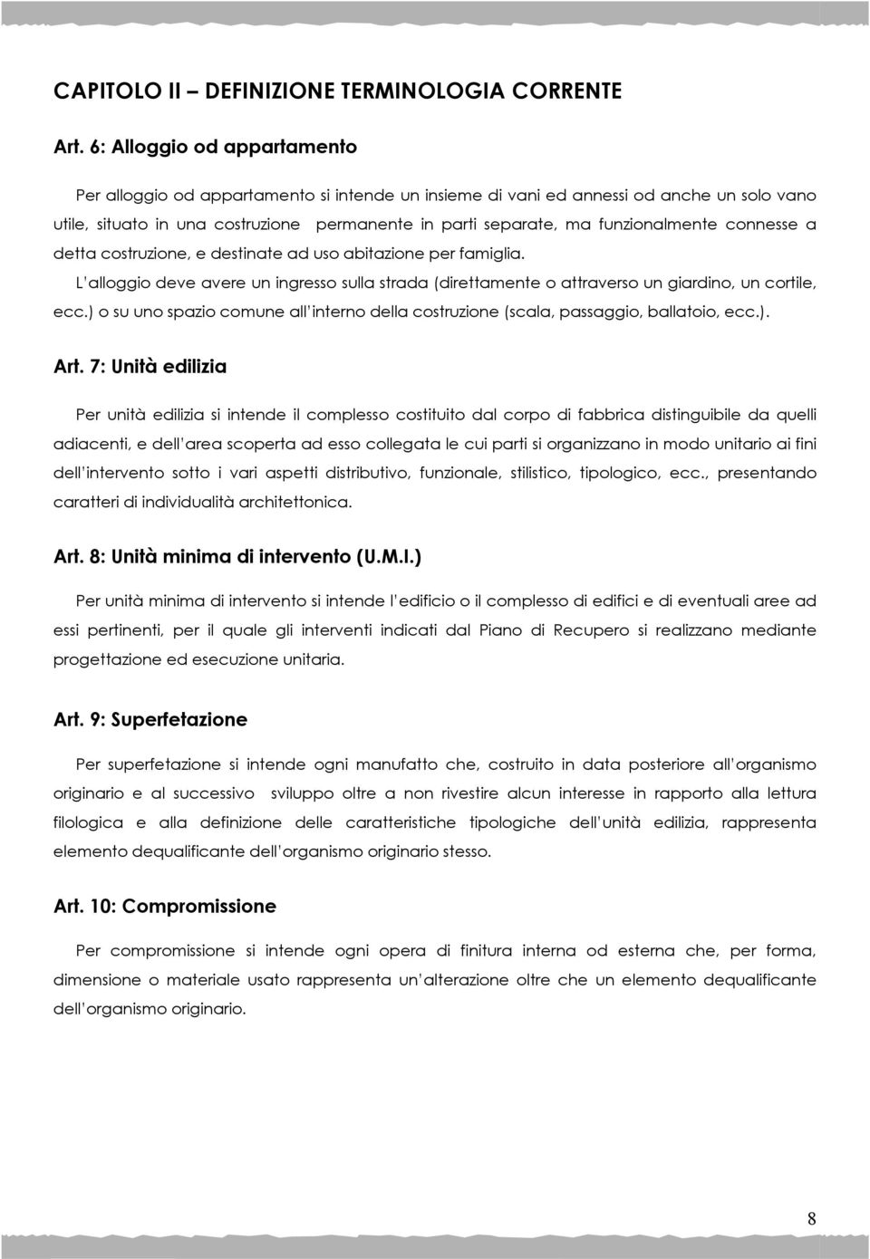 funzionalmente connesse a detta costruzione, e destinate ad uso abitazione per famiglia. L alloggio deve avere un ingresso sulla strada (direttamente o attraverso un giardino, un cortile, ecc.