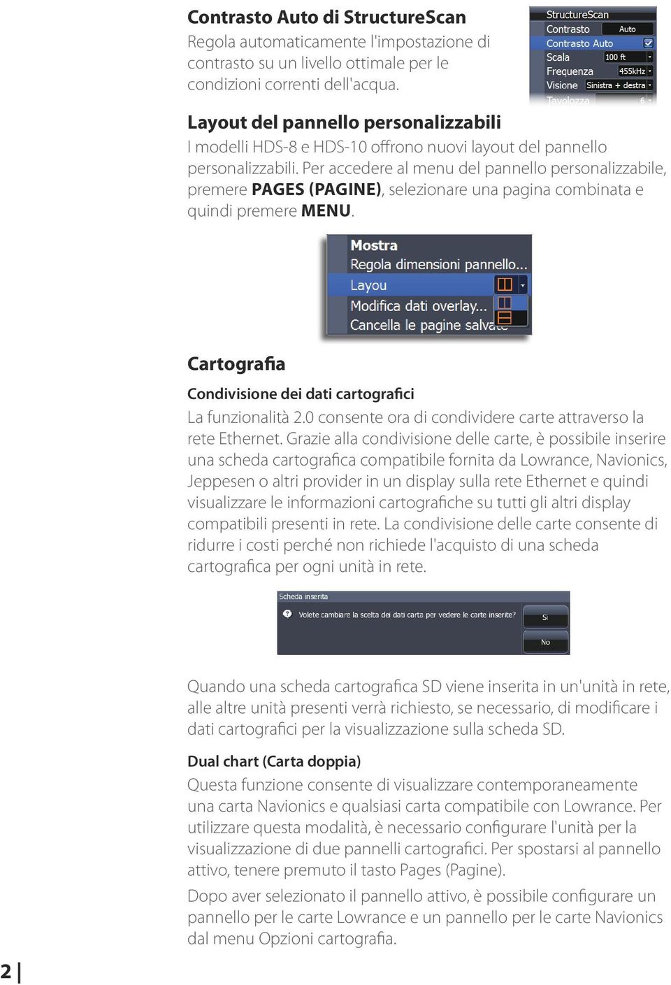 Per accedere al menu del pannello personalizzabile, premere Pages (Pagine), selezionare una pagina combinata e quindi premere Menu. Cartografia Condivisione dei dati cartografici La funzionalità 2.