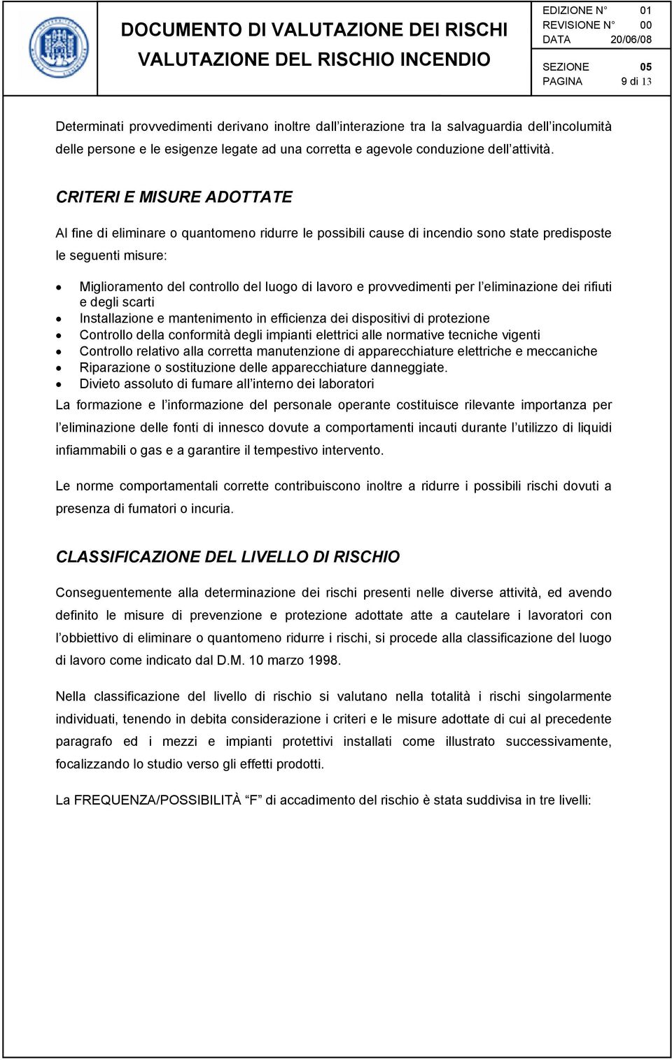 provvedimenti per l eliminazione dei rifiuti e degli scarti Installazione e mantenimento in efficienza dei dispositivi di protezione Controllo della conformità degli impianti elettrici alle normative