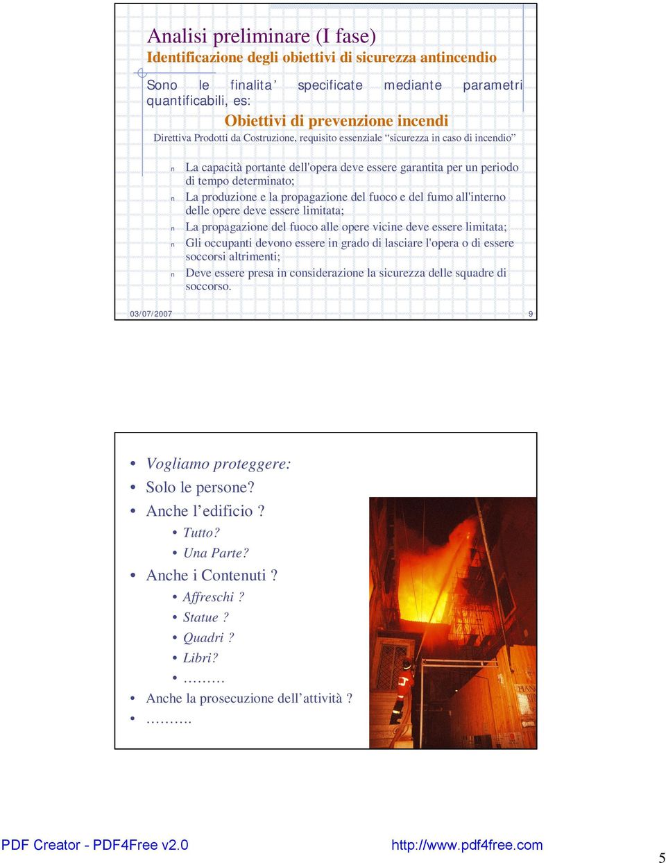 propagazione del fuoco e del fumo all'interno delle opere deve essere limitata; La propagazione del fuoco alle opere vicine deve essere limitata; Gli occupanti devono essere in grado di lasciare