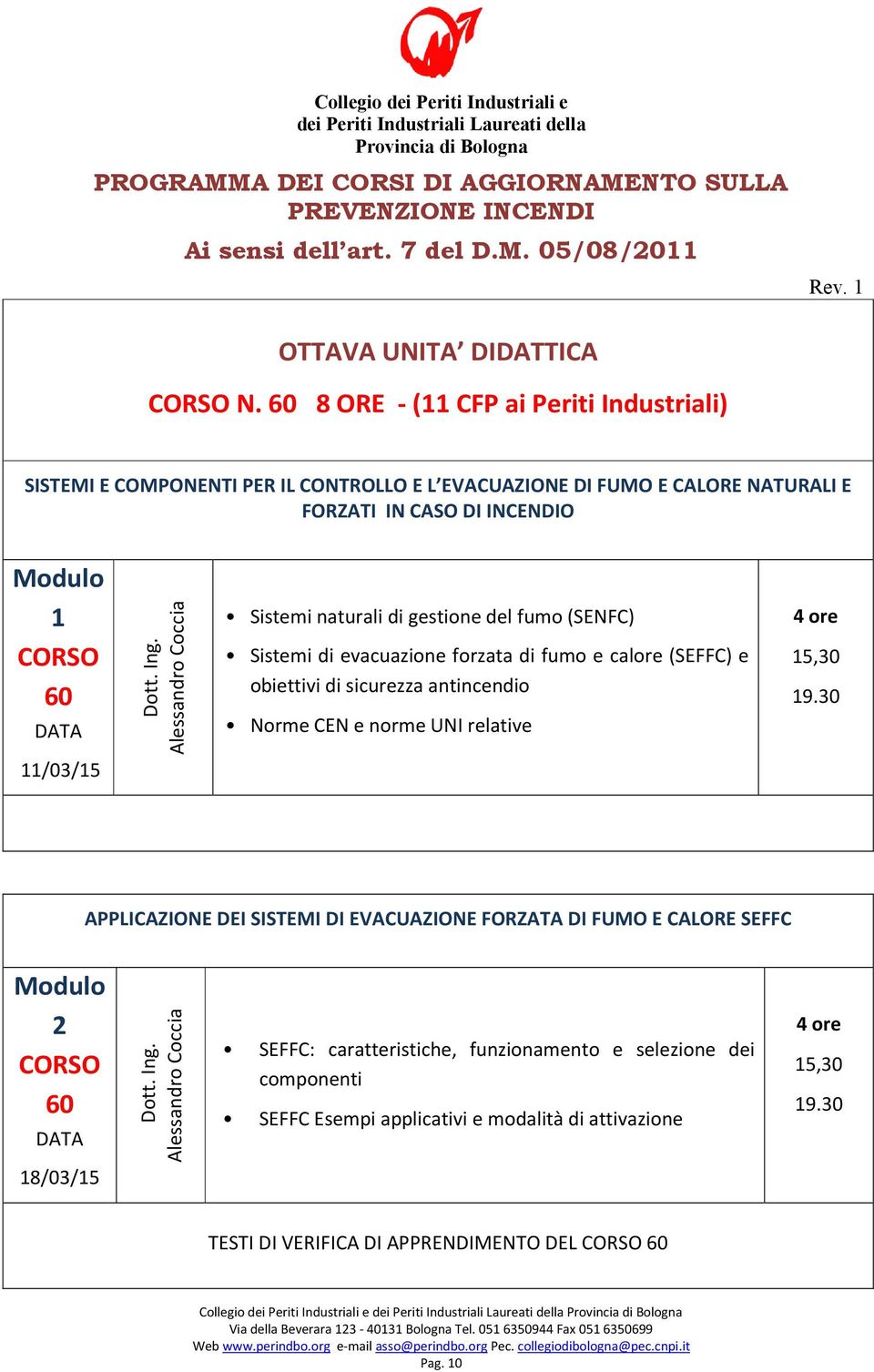 Alessandro Coccia Sistemi naturali di gestione del fumo (SENFC) Sistemi di evacuazione forzata di fumo e calore (SEFFC) e obiettivi di sicurezza antincendio Norme CEN e norme