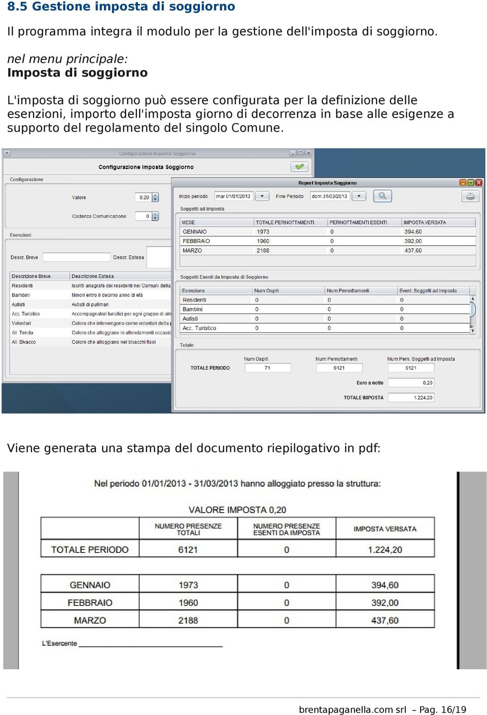 Imposta di soggiorno L'imposta di soggiorno può essere configurata per la definizione delle esenzioni,