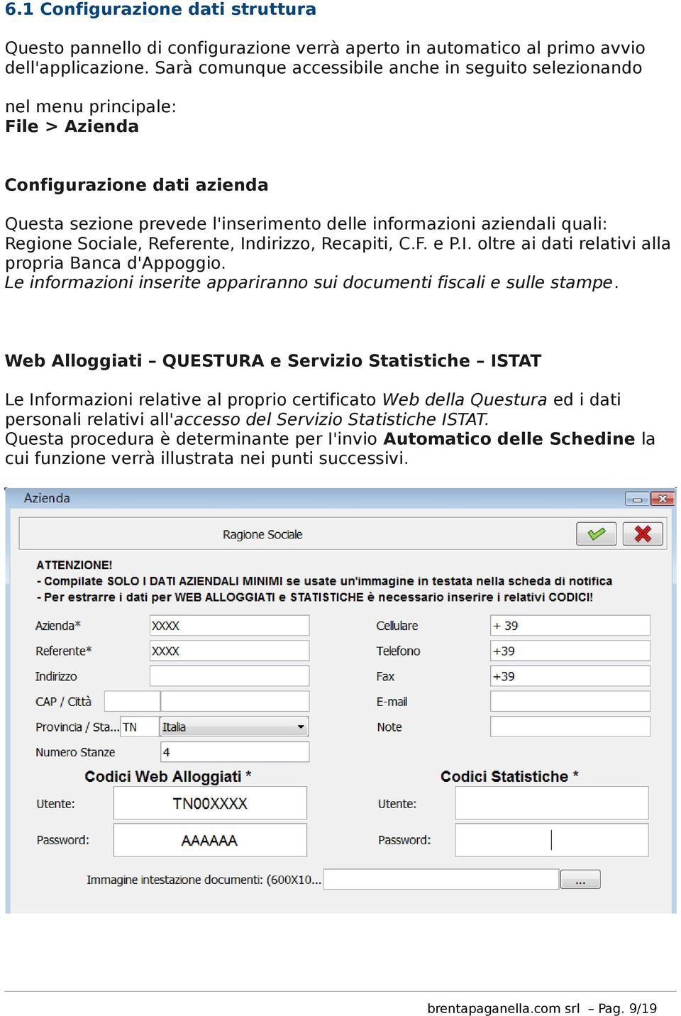 Indirizzo, Recapiti, C.F. e P.I. oltre ai dati relativi alla propria Banca d'appoggio. Le informazioni inserite appariranno sui documenti fiscali e sulle stampe.