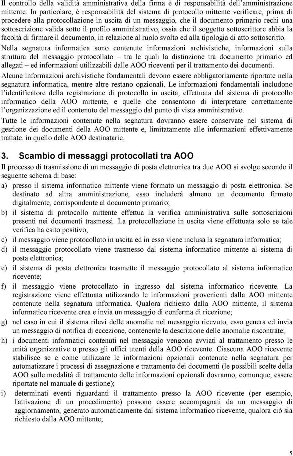 valida sotto il profilo amministrativo, ossia che il soggetto sottoscrittore abbia la facoltà di firmare il documento, in relazione al ruolo svolto ed alla tipologia di atto sottoscritto.