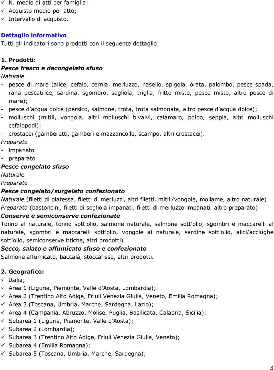 triglia, fritto misto, pesce misto, altro pesce di mare); - pesce d acqua dolce (persico, salmone, trota, trota salmonata, altro pesce d acqua dolce); - molluschi (mitili, vongola, altri molluschi