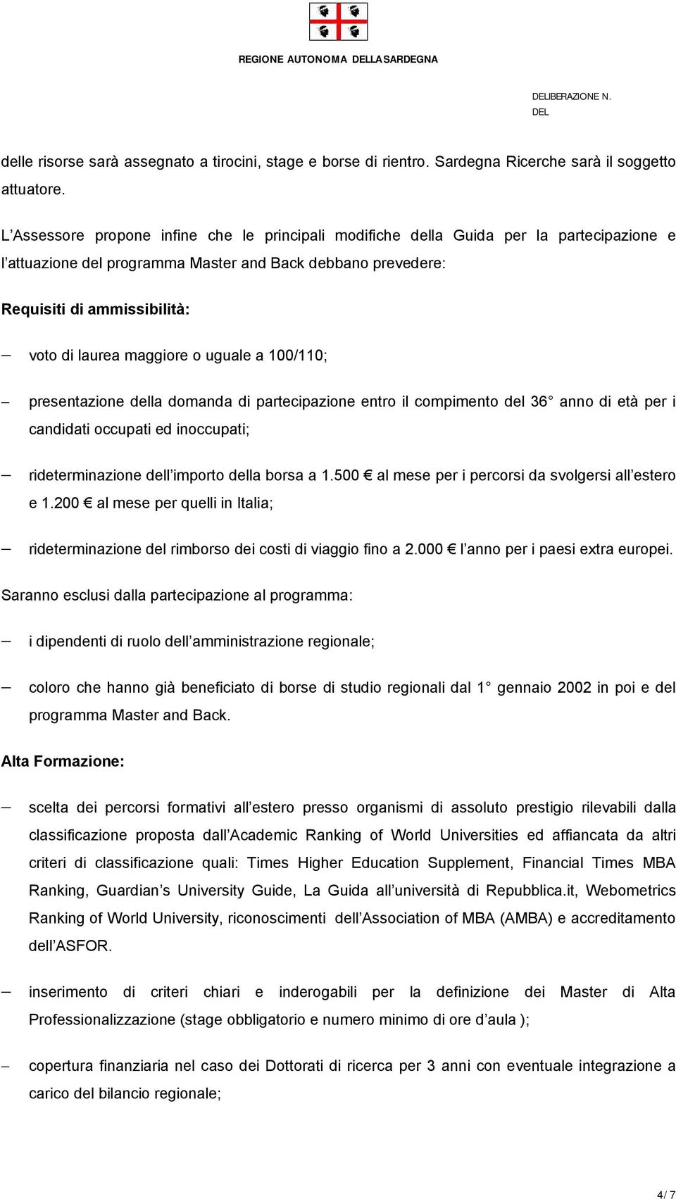 maggiore o uguale a 100/110; presentazione della domanda di partecipazione entro il compimento del 36 anno di età per i candidati occupati ed inoccupati; rideterminazione dell importo della borsa a 1.