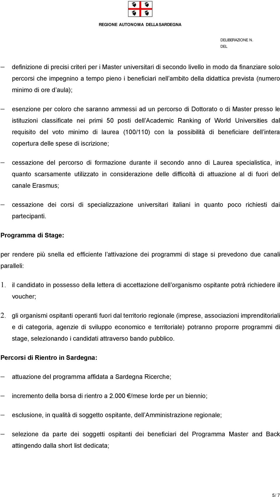 Universities dal requisito del voto minimo di laurea (100/110) con la possibilità di beneficiare dell intera copertura delle spese di iscrizione; cessazione del percorso di formazione durante il