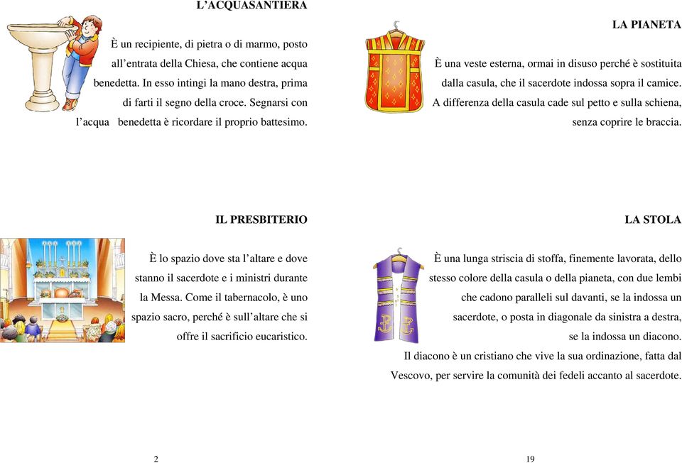 A differenza della casula cade sul petto e sulla schiena, senza coprire le braccia. IL PRESBITERIO LA STOLA È lo spazio dove sta l altare e dove stanno il sacerdote e i ministri durante la Messa.