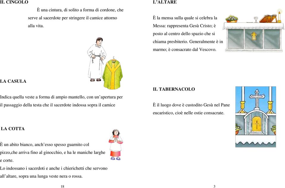 LA CASULA Indica quella veste a forma di ampio mantello, con un apertura per il passaggio della testa che il sacerdote indossa sopra il camice IL TABERNACOLO È il luogo dove è custodito Gesù nel