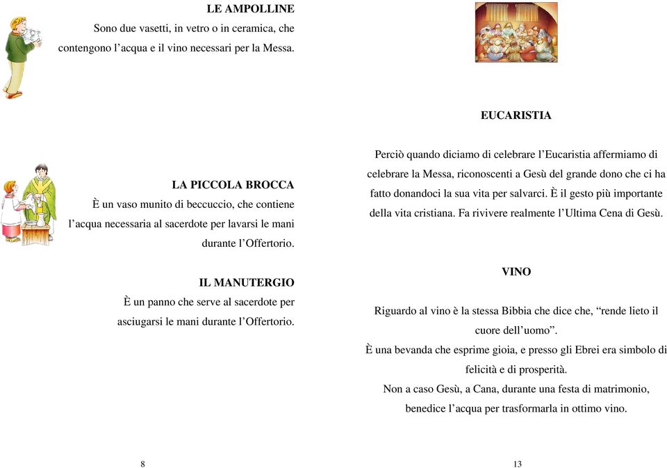 IL MANUTERGIO È un panno che serve al sacerdote per asciugarsi le mani durante l Offertorio.