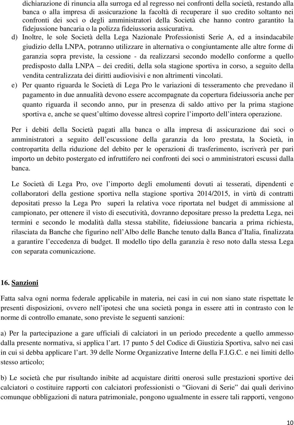 d) Inoltre, le sole Società della Lega Nazionale Professionisti Serie A, ed a insindacabile giudizio della LNPA, potranno utilizzare in alternativa o congiuntamente alle altre forme di garanzia sopra