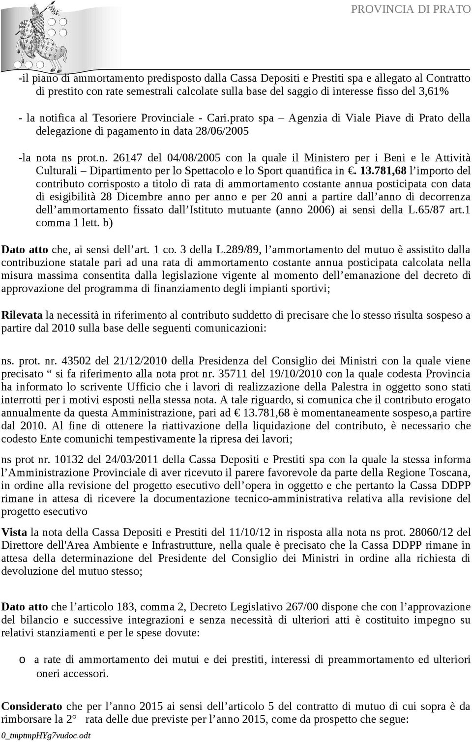 13.781,68 l importo del contributo corrisposto a titolo di rata di ammortamento costante annua posticipata con data di esigibilità 28 Dicembre anno per anno e per 20 anni a partire dall anno di