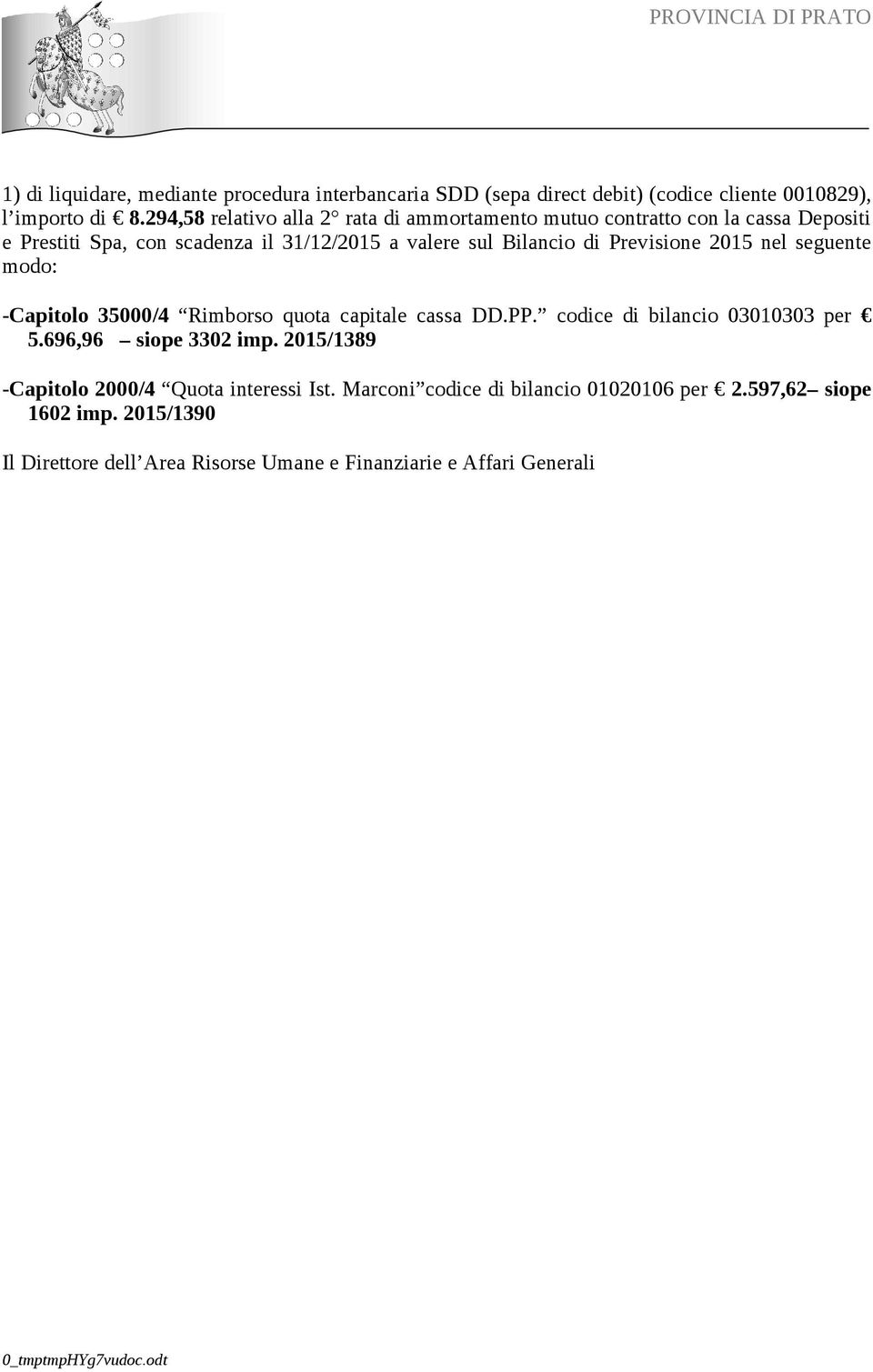 Previsione 2015 nel seguente modo: -Capitolo 35000/4 Rimborso quota capitale cassa DD.PP. codice di bilancio 03010303 per 5.696,96 siope 3302 imp.