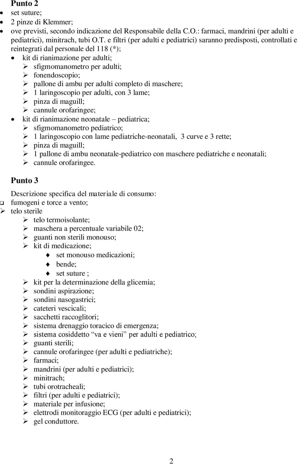 per adulti completo di maschere; 1 laringoscopio per adulti, con 3 lame; pinza di maguill; cannule orofaringee; kit di rianimazione neonatale pediatrica; sfigmomanometro pediatrico; 1 laringoscopio