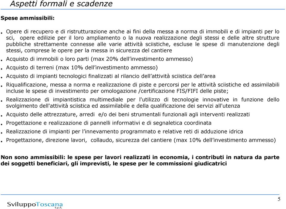 messa in sicurezza del cantiere Acquisto di immobili o loro parti (max 20% dell investimento ammesso) Acquisto di terreni (max 10% dell investimento ammesso) Acquisto di impianti tecnologici