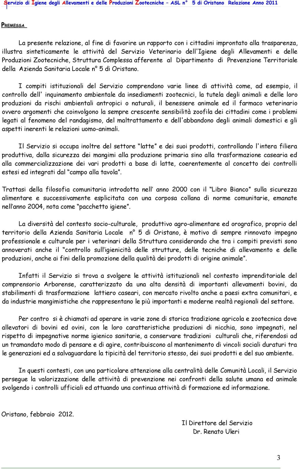 I compiti istituzionali del Servizio comprendono varie linee di attività come, ad esempio, il controllo dell' inquinamento ambientale da insediamenti zootecnici, la tutela degli animali e delle loro