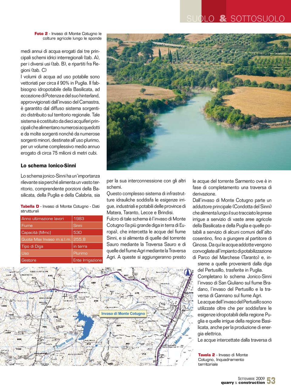 Il fabbisogno idropotabile della Basilicata, ad eccezione di Potenza e del suo hinterland, approvvigionati dall invaso del Camastra, è garantito dal diffuso sistema sorgentizio distribuito sul