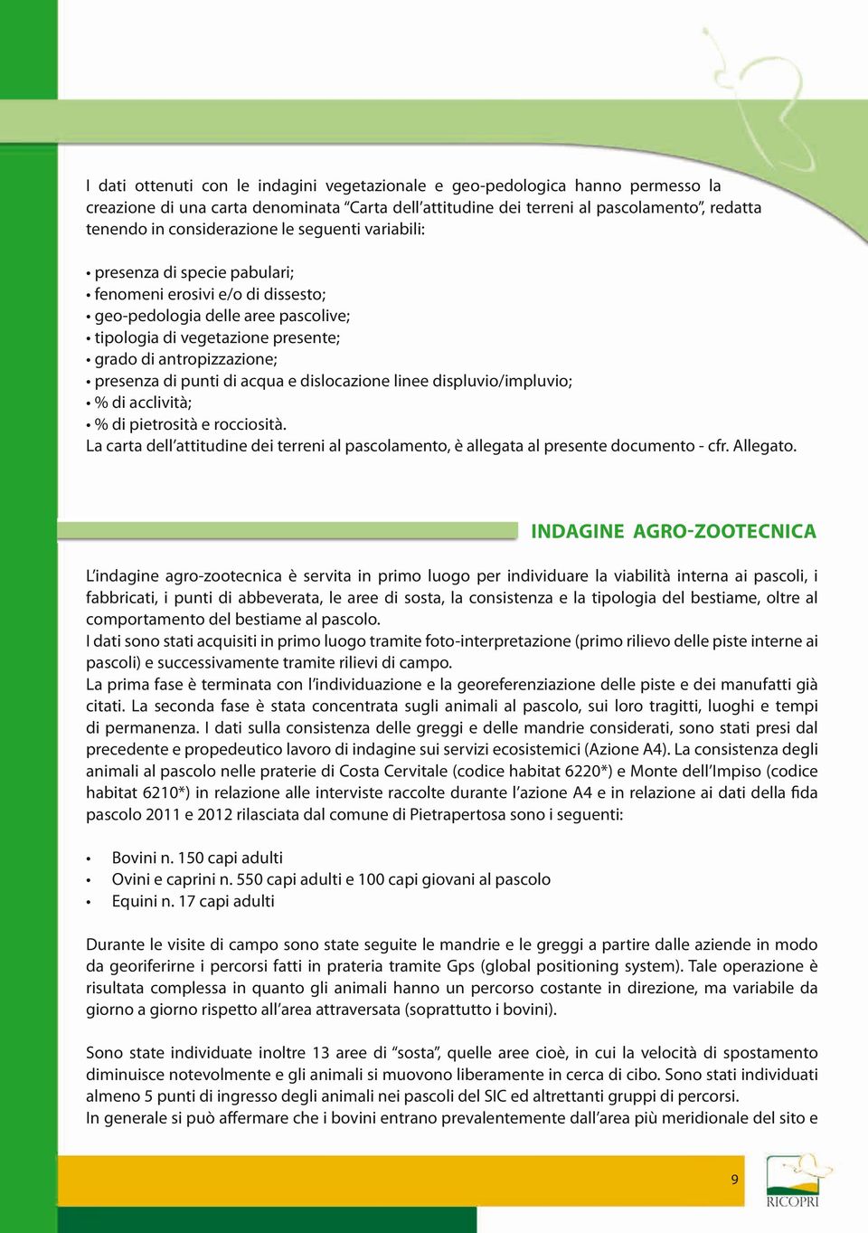 punti di acqua e dislocazione linee displuvio/impluvio; % di acclività; % di pietrosità e rocciosità. La carta dell attitudine dei terreni al pascolamento, è allegata al presente documento - cfr.