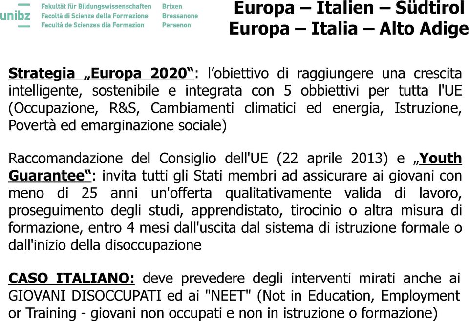 assicurare ai giovani con meno di 25 anni un'offerta qualitativamente valida di lavoro, proseguimento degli studi, apprendistato, tirocinio o altra misura di formazione, entro 4 mesi dall'uscita dal