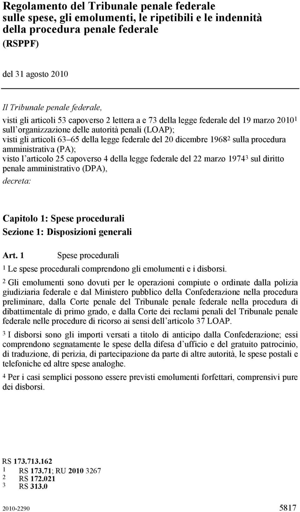 sulla procedura amministrativa (PA); visto l articolo 25 capoverso 4 della legge federale del 22 marzo 1974 3 sul diritto penale amministrativo (DPA), decreta: Capitolo 1: Spese procedurali Sezione