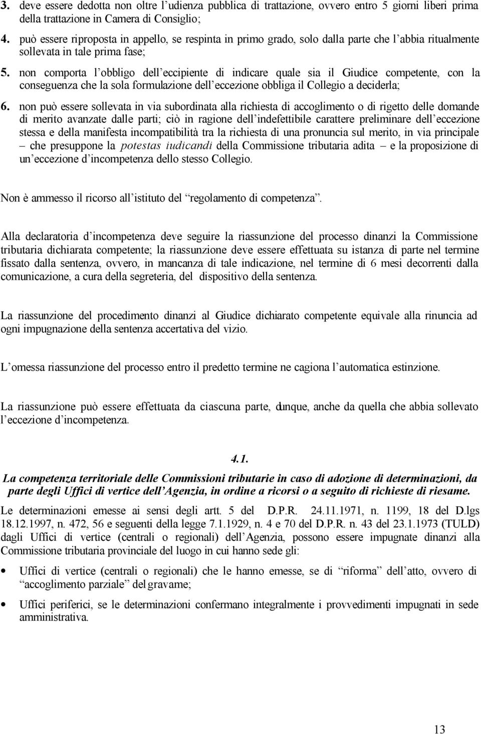 non comporta l obbligo dell eccipiente di indicare quale sia il Giudice competente, con la conseguenza che la sola formulazione dell eccezione obbliga il Collegio a deciderla; 6.