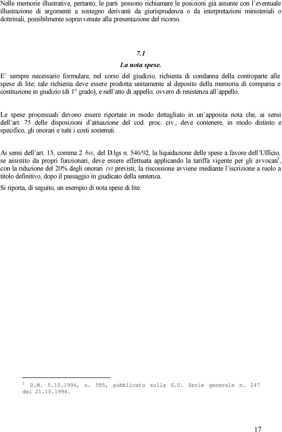 E sempre necessario formulare, nel corso del giudizio, richiesta di condanna della controparte alle spese di lite; tale richiesta deve essere prodotta unitamente al deposito della memoria di comparsa