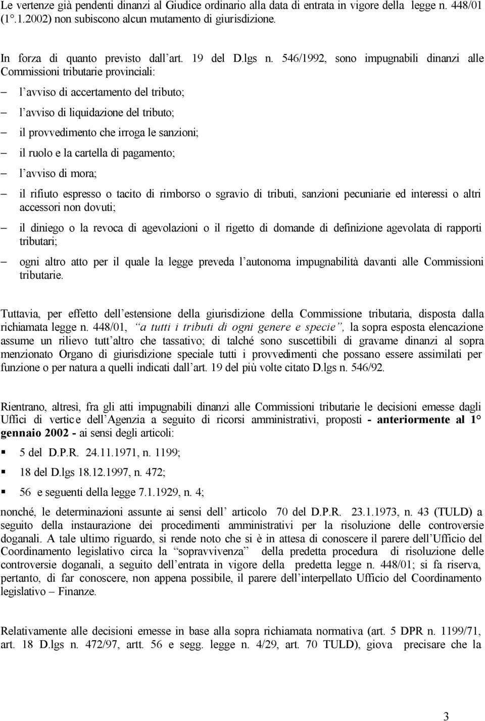 546/1992, sono impugnabili dinanzi alle Commissioni tributarie provinciali: l avviso di accertamento del tributo; l avviso di liquidazione del tributo; il provvedimento che irroga le sanzioni; il